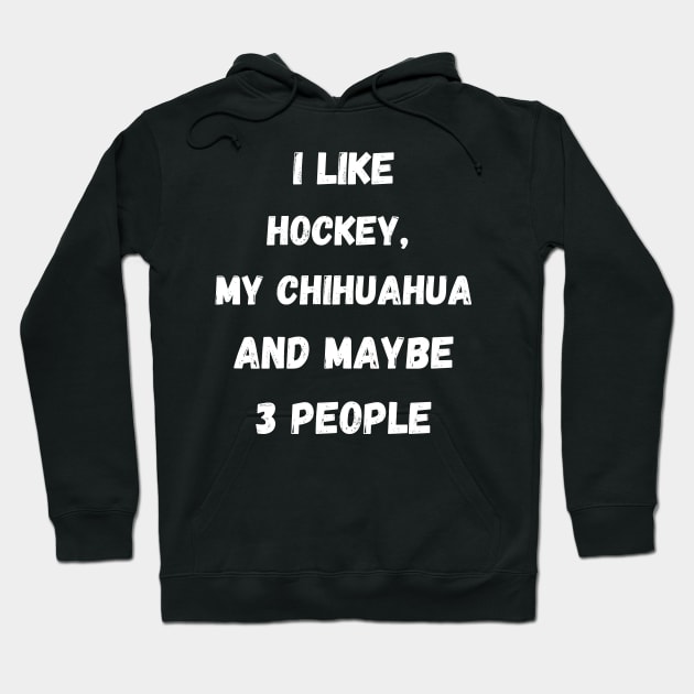 I LIKE HOCKEY, MY CHIHUAHUA AND MAYBE 3 PEOPLE Hoodie by Giftadism